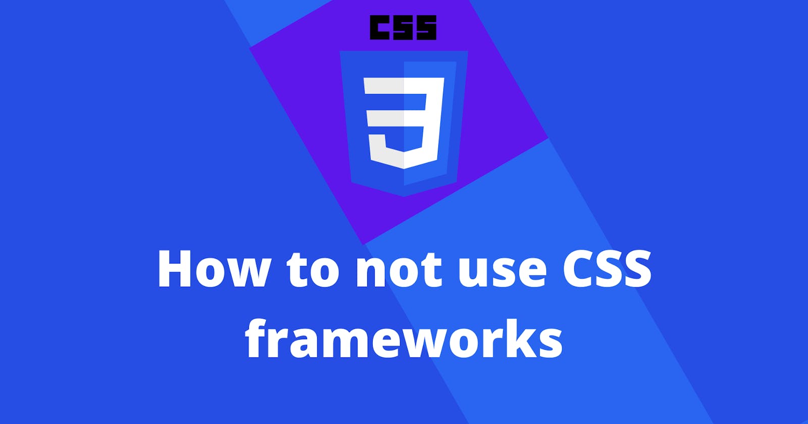 How to not use CSS frameworks - A guide to pure CSS