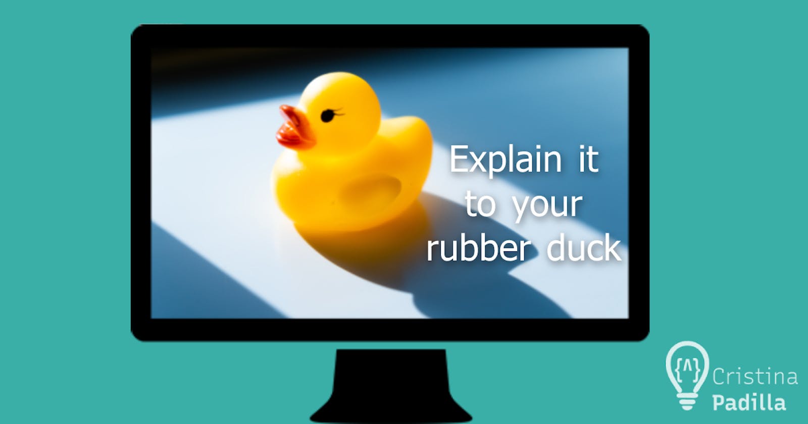 Explain it to your rubber duck