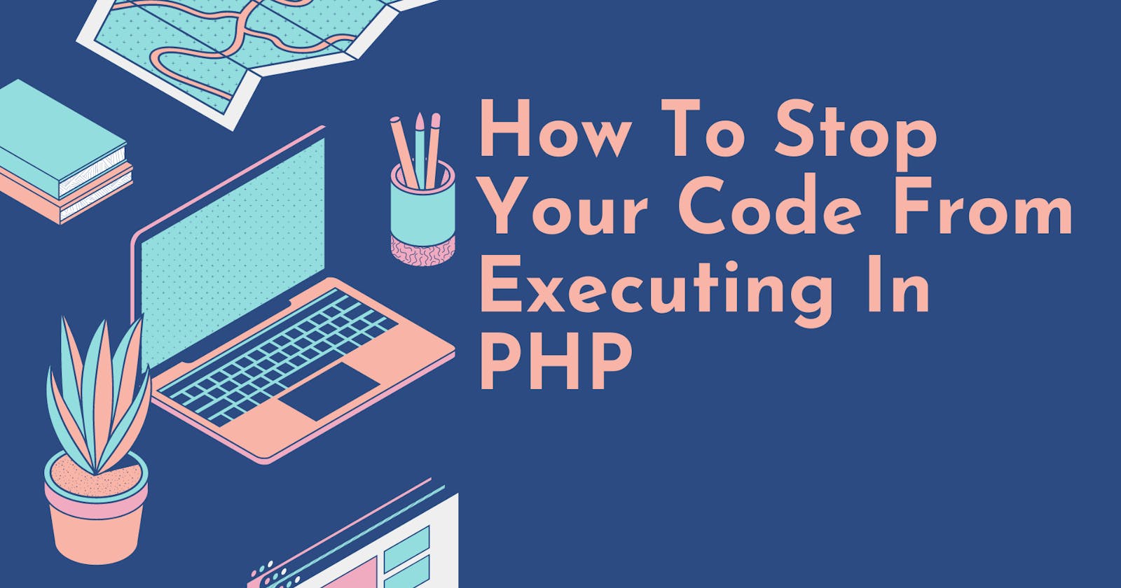 How To Stop Your Code From Executing In PHP