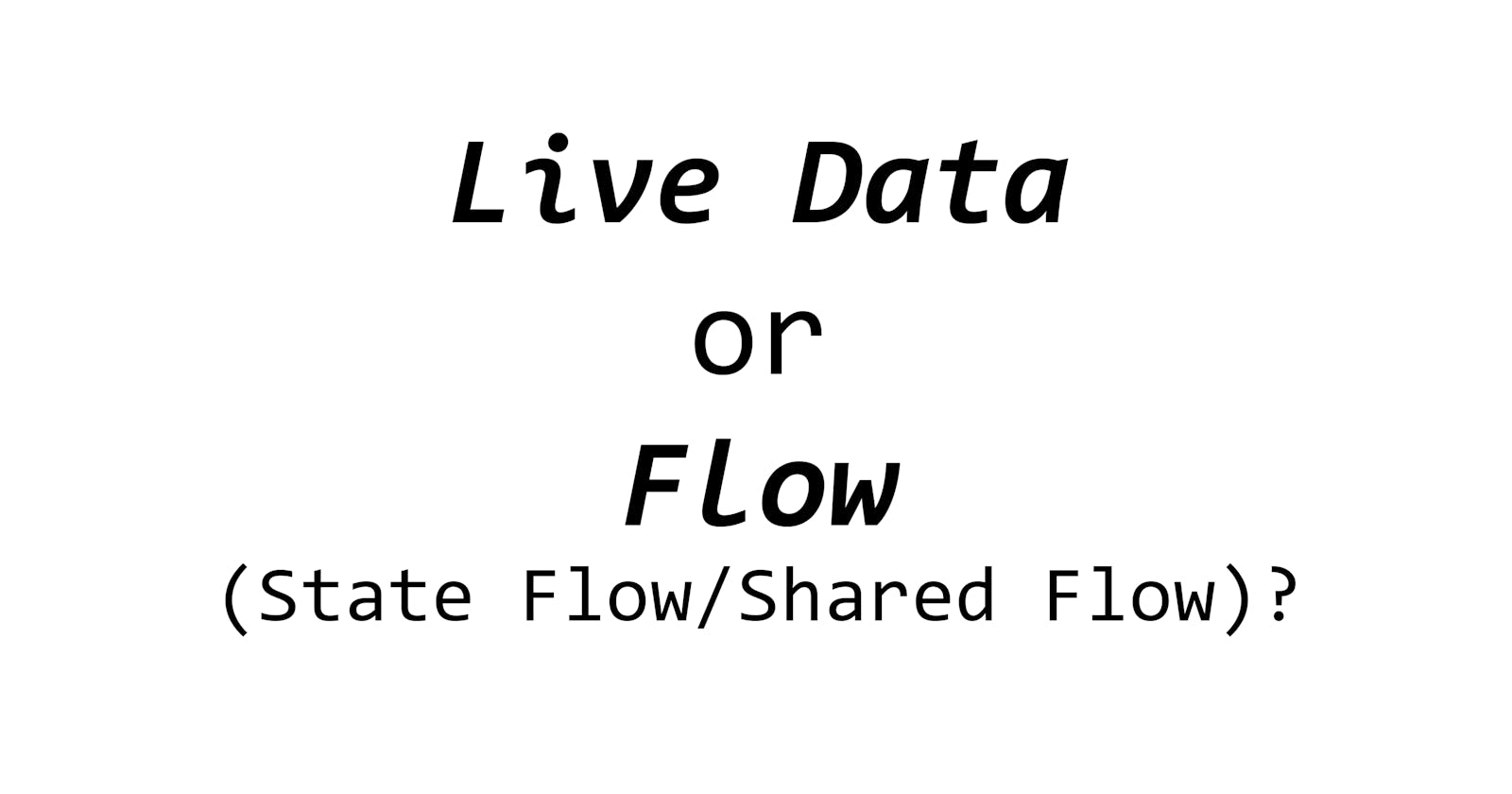 LiveData or Flow(StateFlow/SharedFlow)?