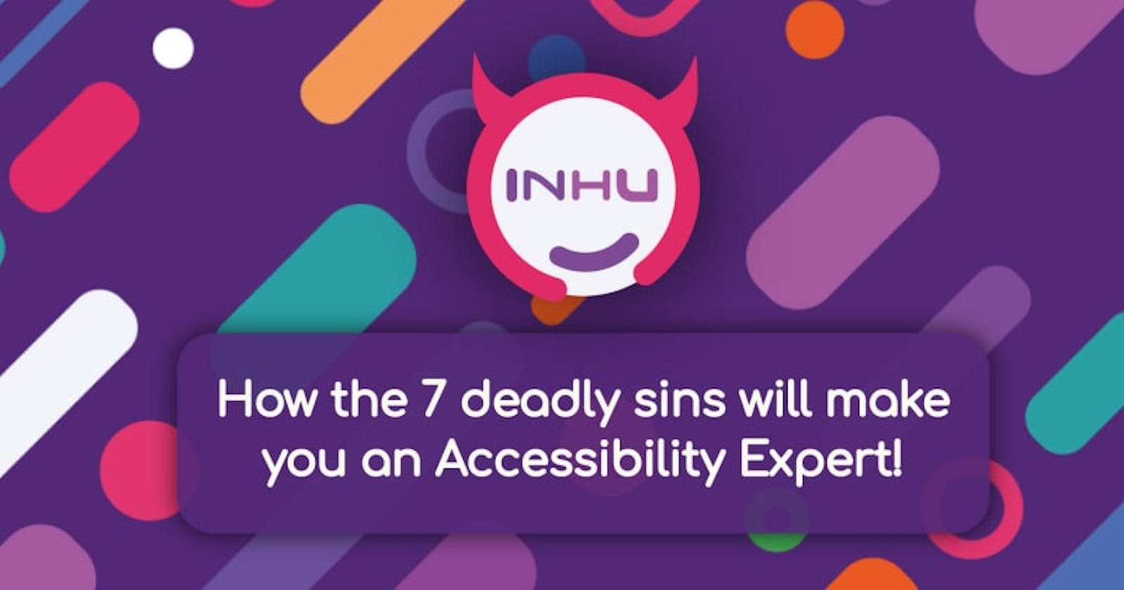 How the 7 deadly sins 👿 will make you an Accessibility Expert! 😇