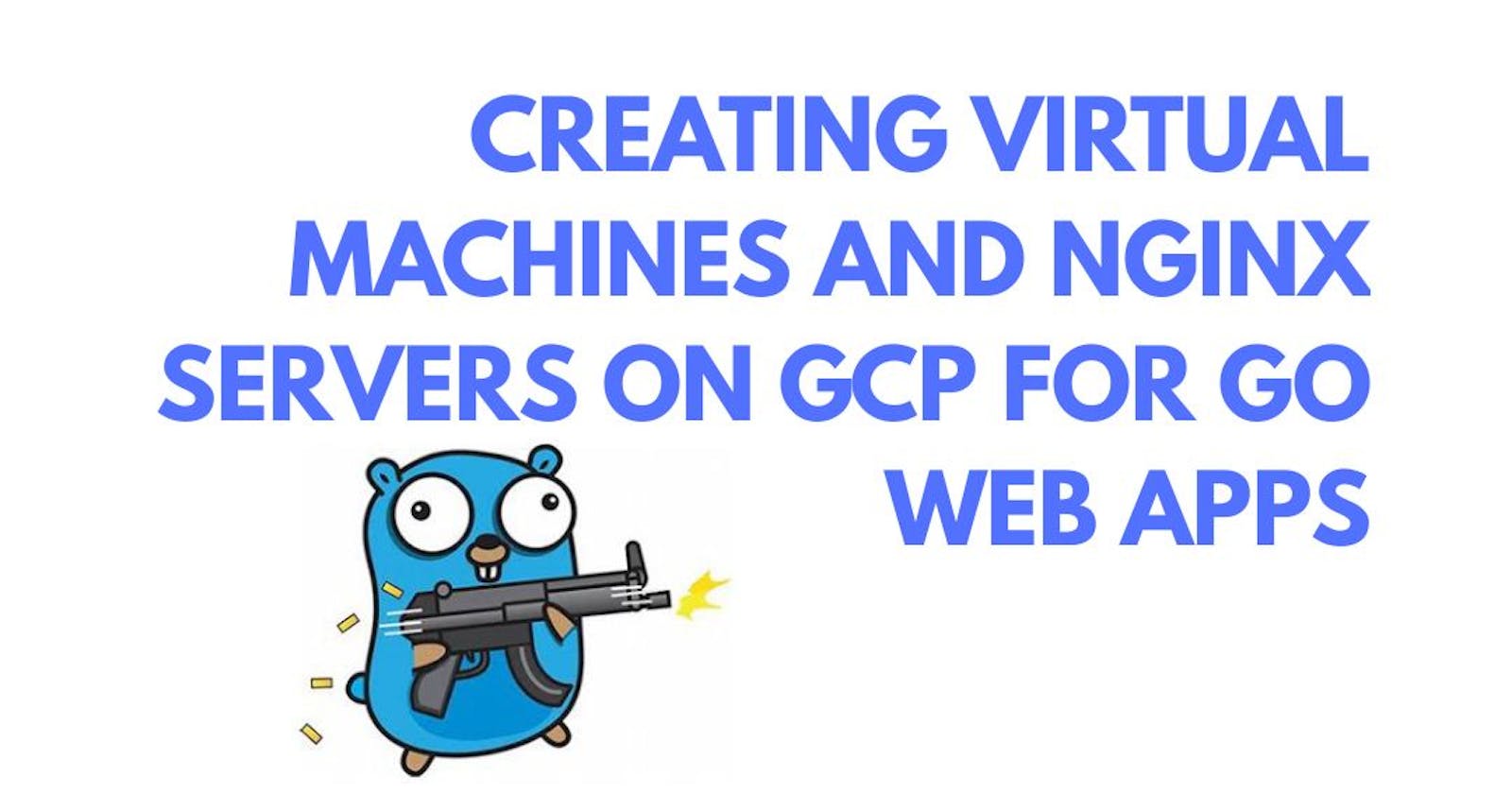 Creating Virtual Machines and NGINX Servers on Google Cloud Platform for Go Web Apps