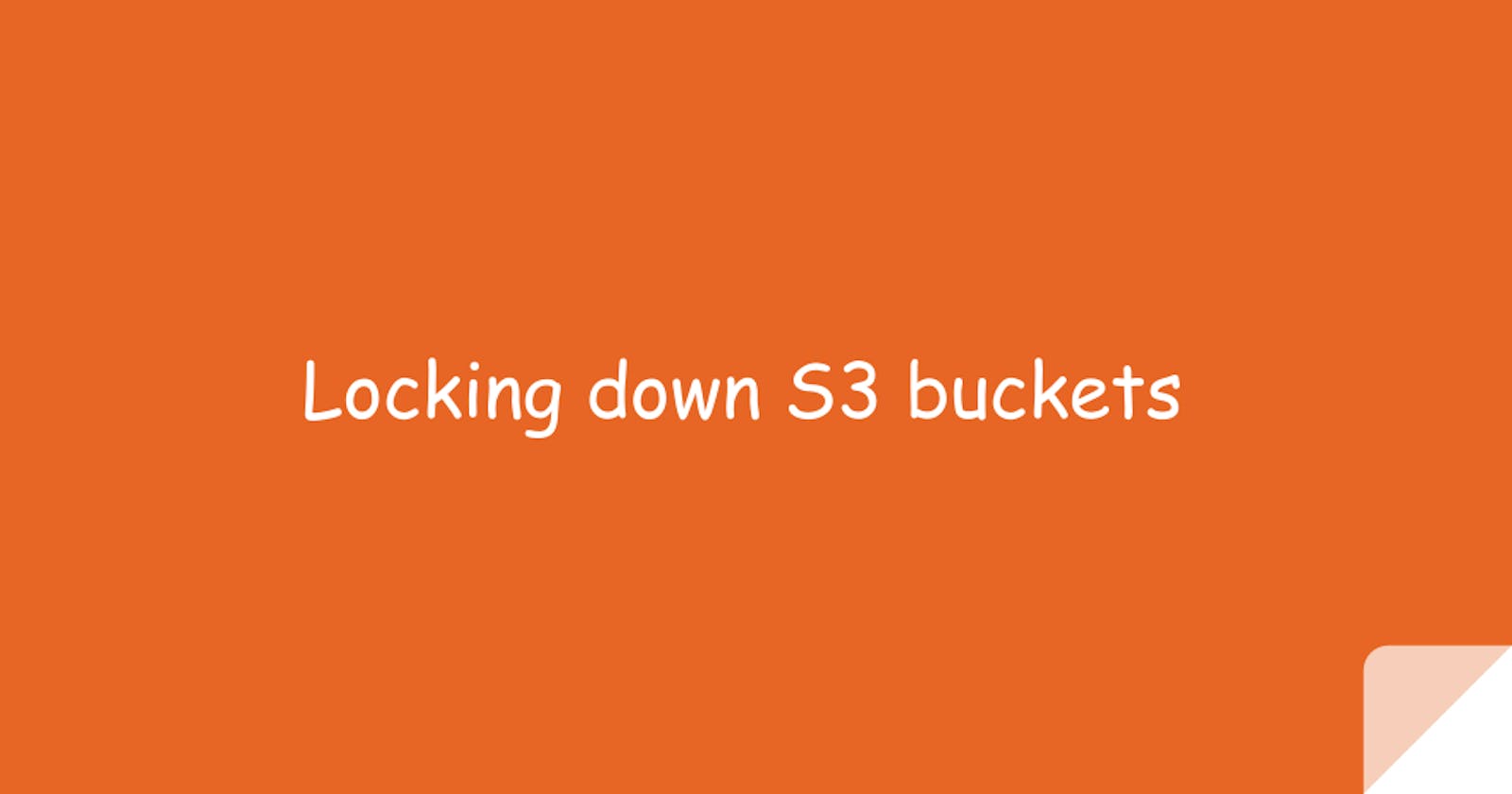 🔓 Locking down your S3 buckets, for real