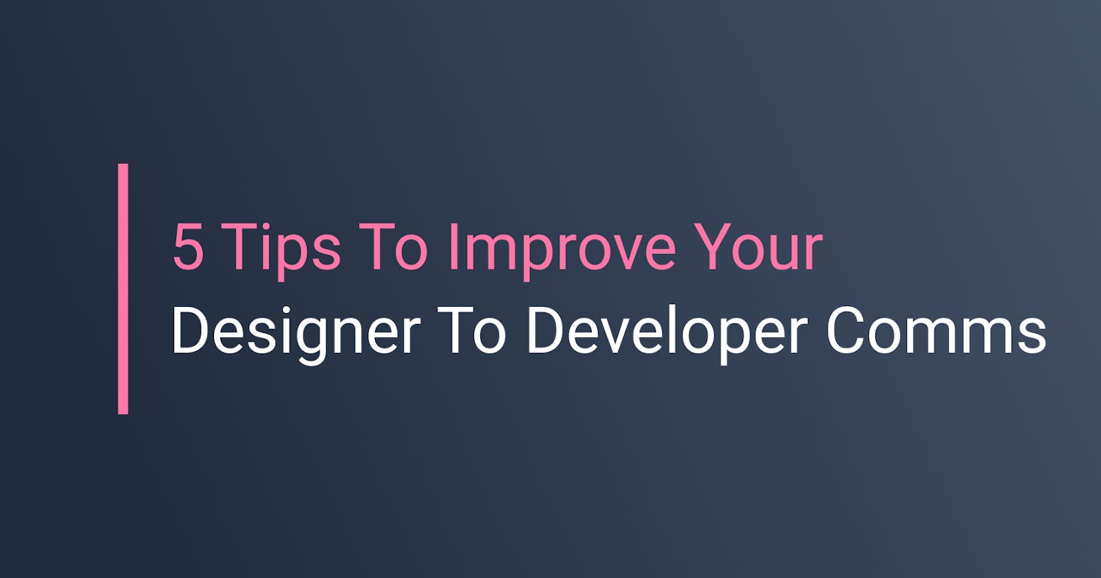 These 5 Tips Will Improve Your Designer To Developer Communications Today