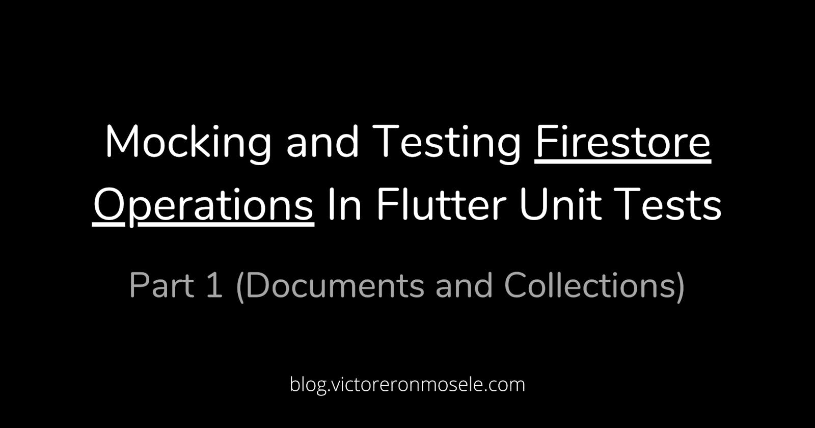 Mocking and Testing Firestore Operations in Flutter Unit Tests | Part 1 (Documents and Collections)