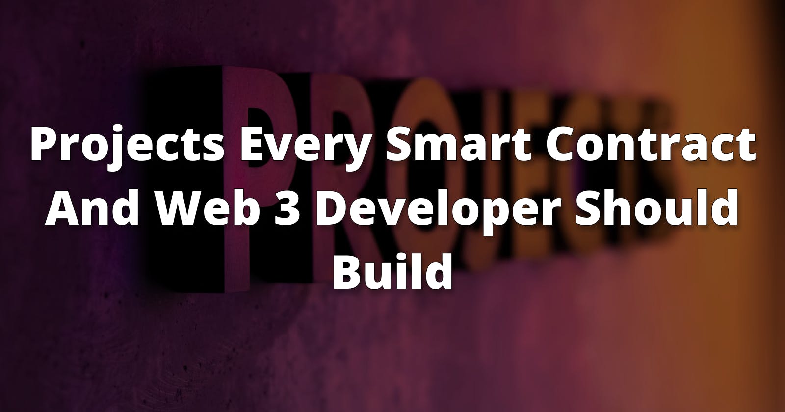 Projects Every Smart Contract And Web 3 Developer Should Build