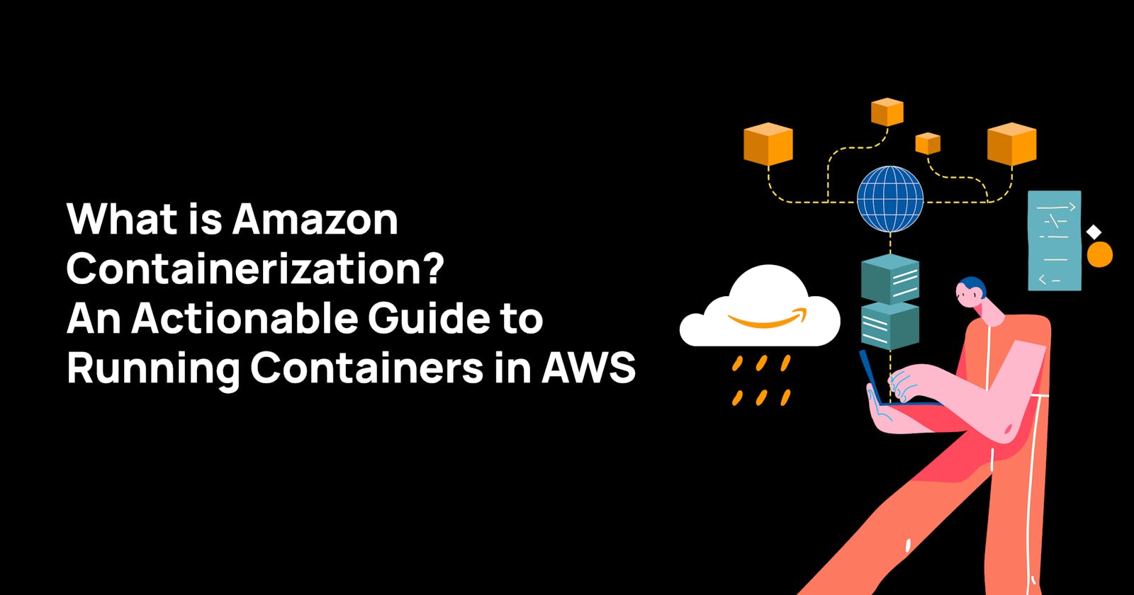 What is Amazon Containerization - An Actionable Guide to Running Containers in AWS