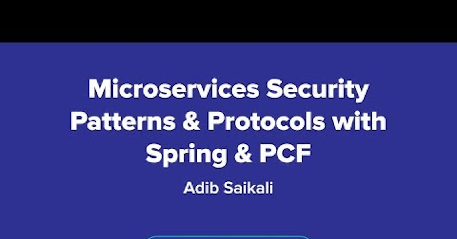 Microservices Security Patterns & Protocols with Spring & PCF