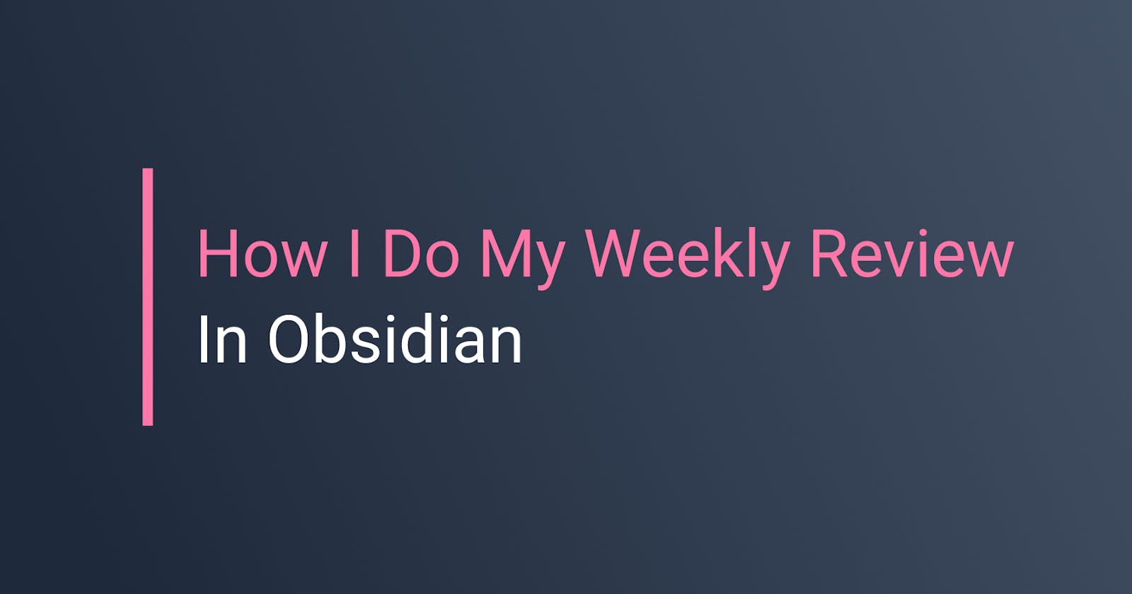 How I Do My Weekly Review In Obsidian