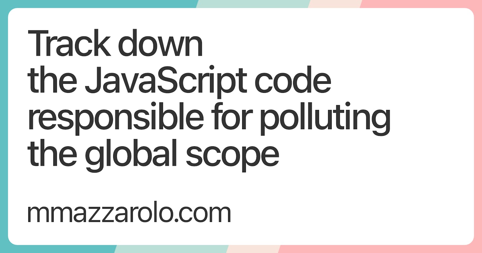 Track down the JavaScript code responsible for polluting the global scope