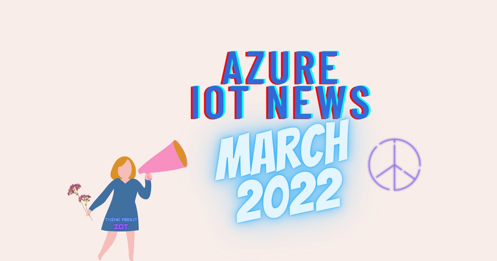 Azure IoT News – March 2022 by Think About IoT