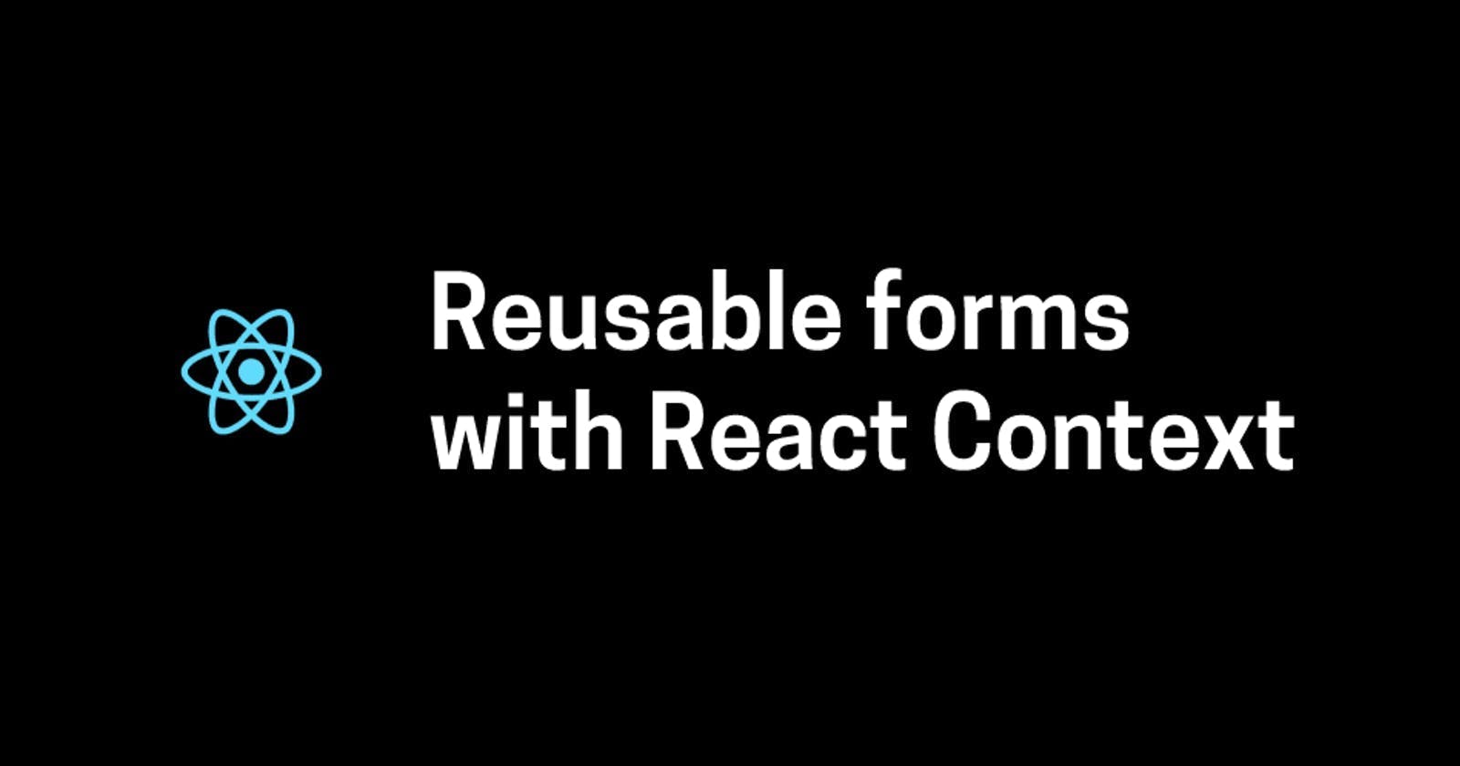 React: How to create a reusable form using React Context