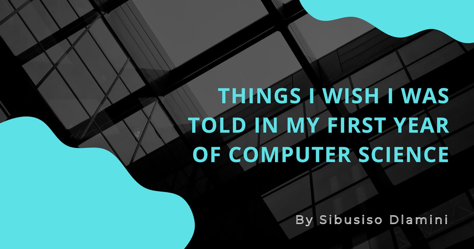 Things I wish I was told in my first year of Computer Science
