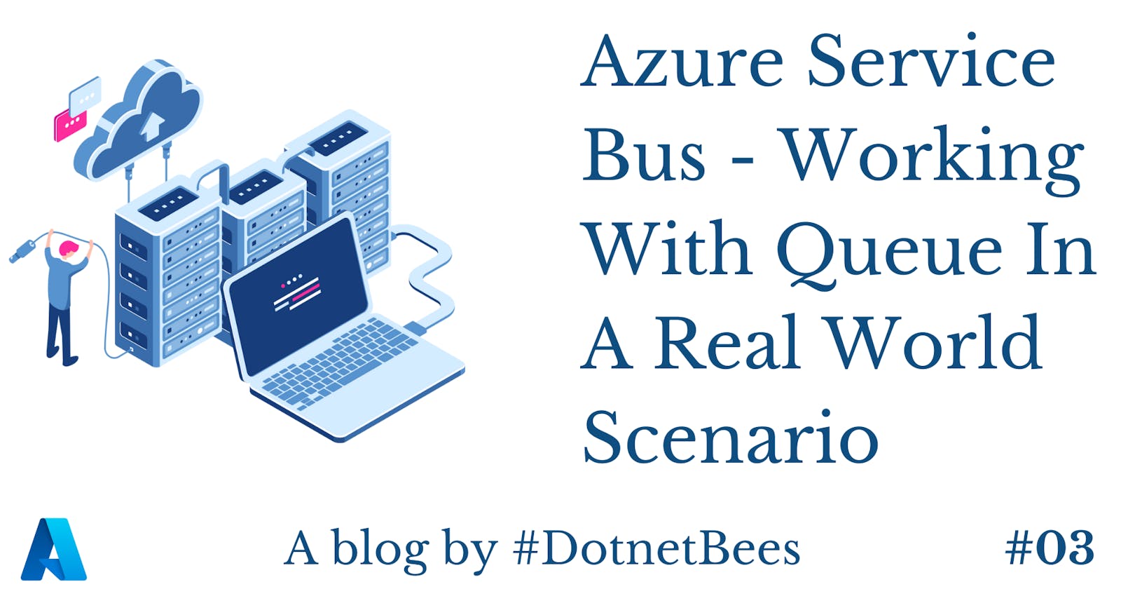 Azure Service Bus - Working With Queue In A Real World Scenario