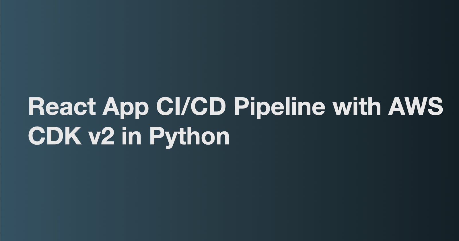 React App CI/CD Pipeline with AWS CDK v2 in Python