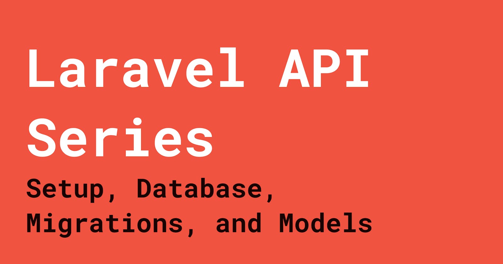 Laravel API Series: Setup, Database, Migrations, and Models
