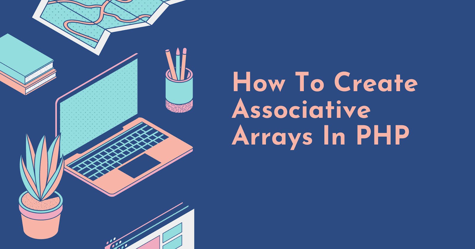 How To Create Associative Arrays In PHP