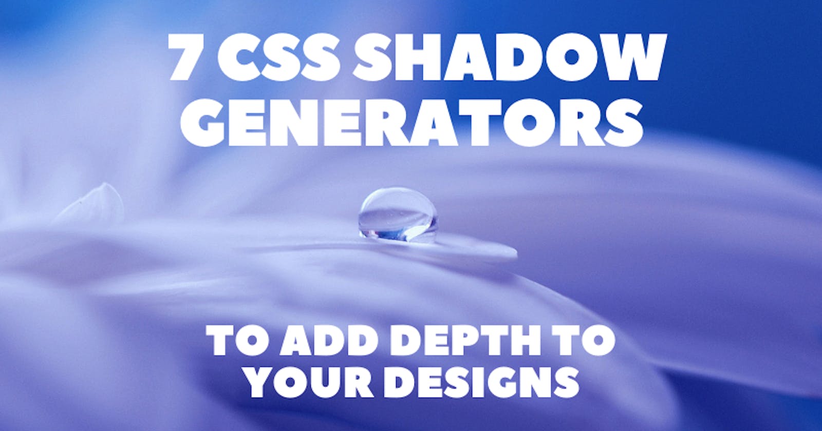 7 CSS Shadow Generators to Add Depth to Your Designs 🎨😍