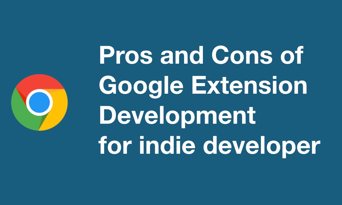 Pros and Cons of Chrome Extension for indie developer
