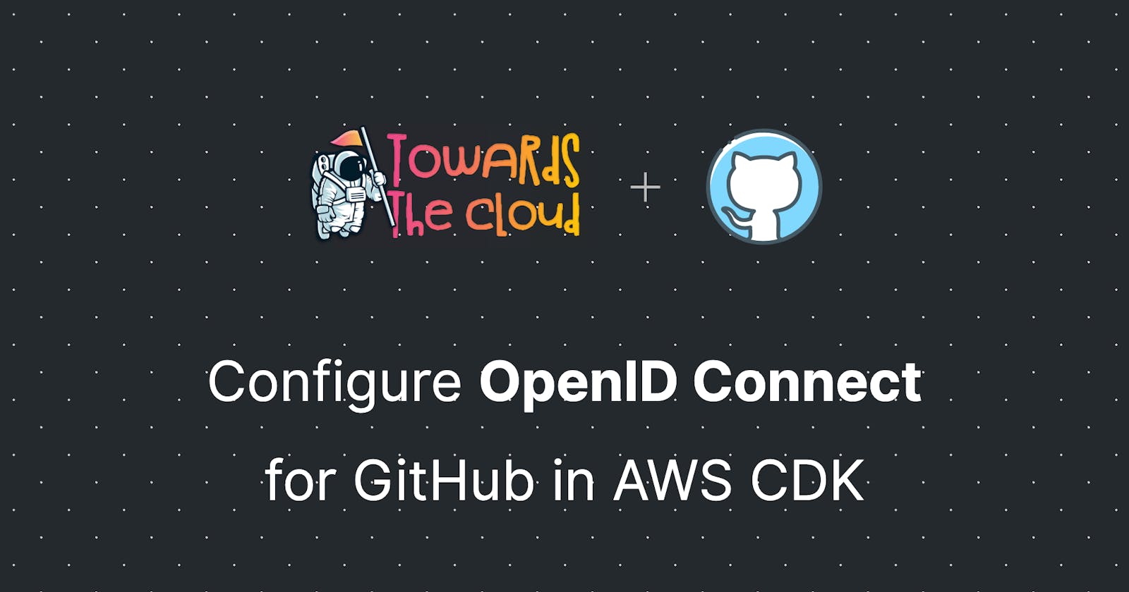 Configure OpenID Connect for GitHub in AWS CDK