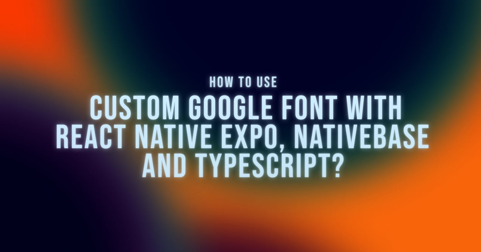 How to use custom google font with react native expo, NativeBase and Typescript?