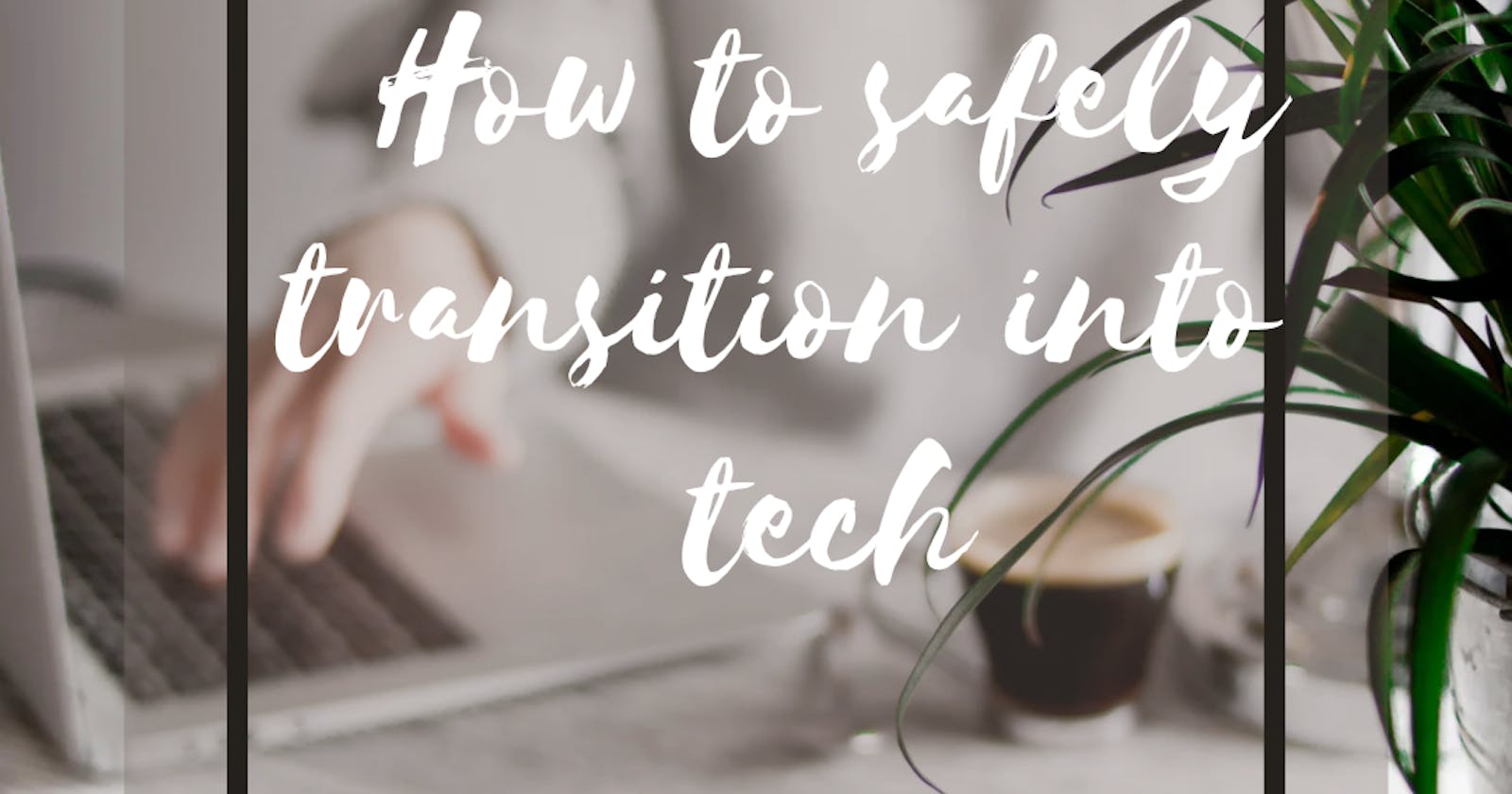 How To Safely Transition Into Tech