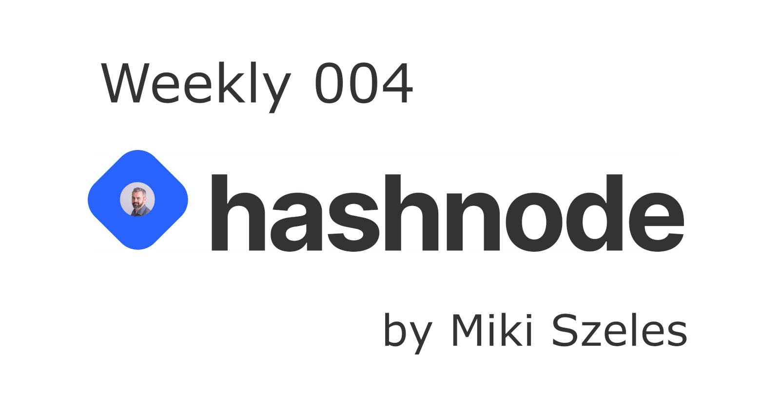 Hashnode Weekly 004 by Miki Szeles