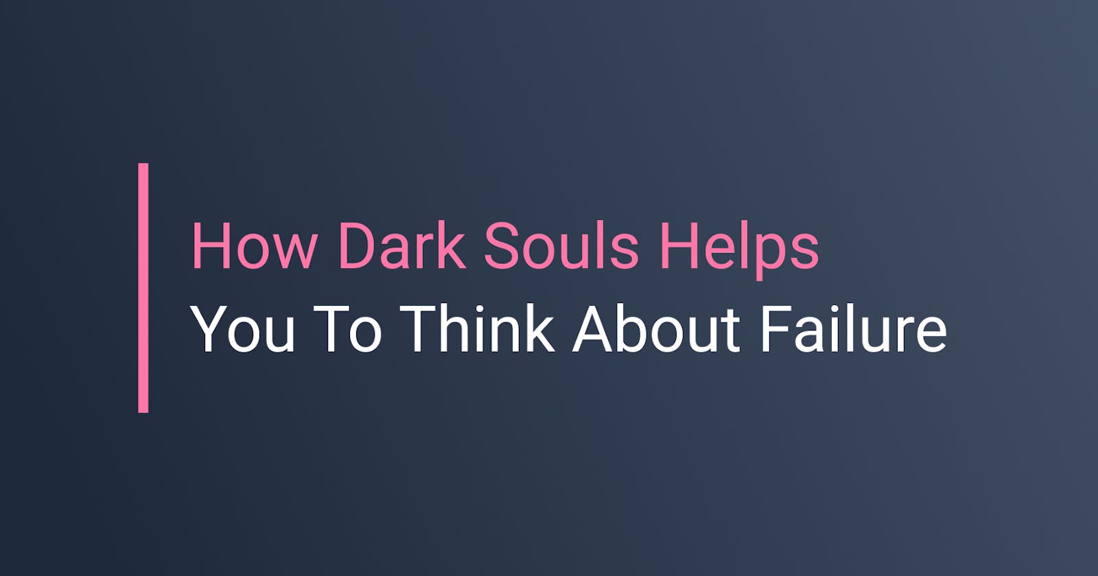 How Dark Souls Helps You To Think About Failure