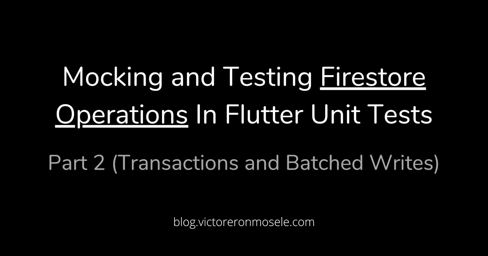 Mocking and Testing Firestore Operations in Flutter Unit Tests | Part 2 (Transactions and Batched Writes)