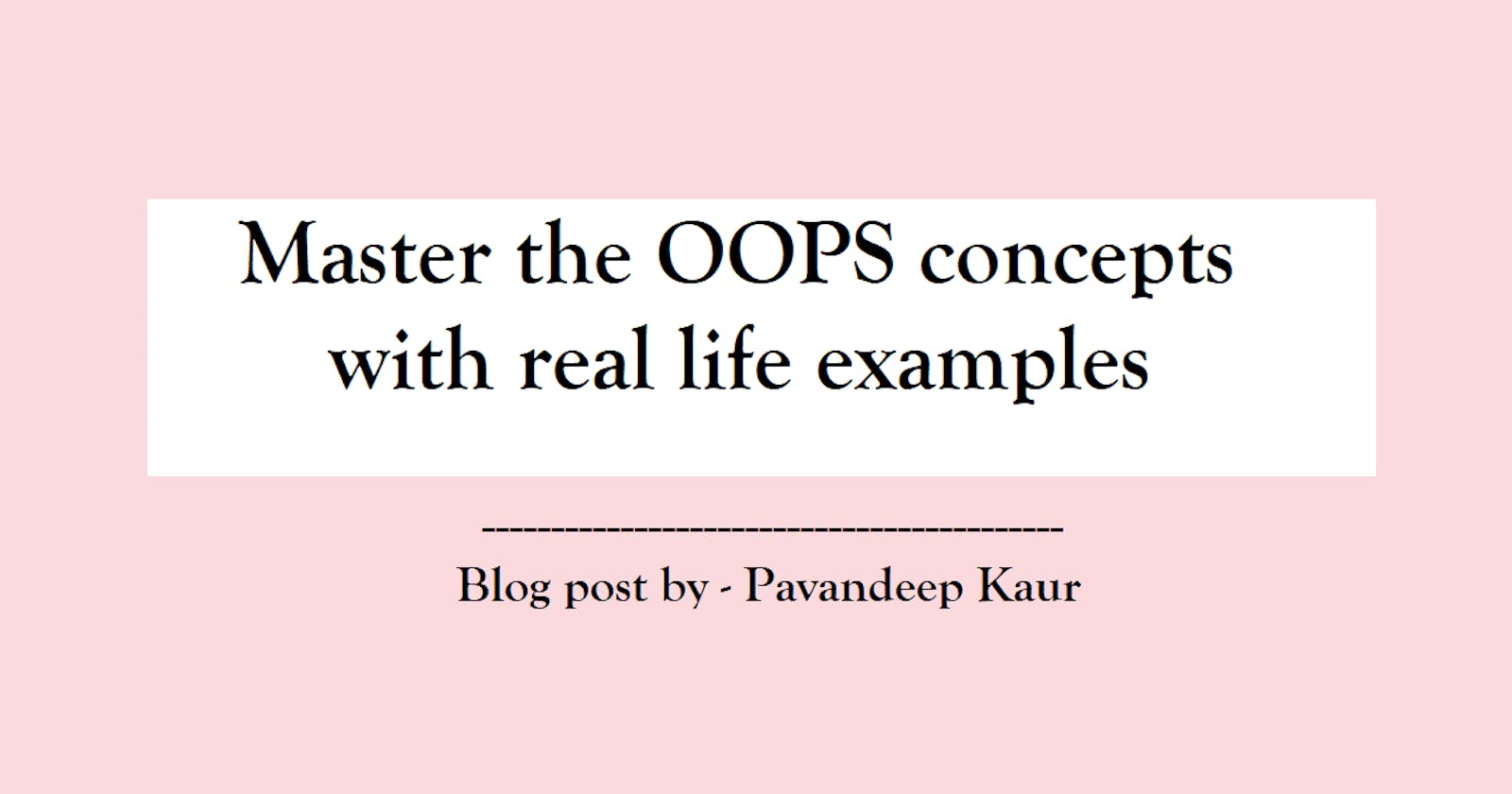 Master the OOPS concepts with real life examples