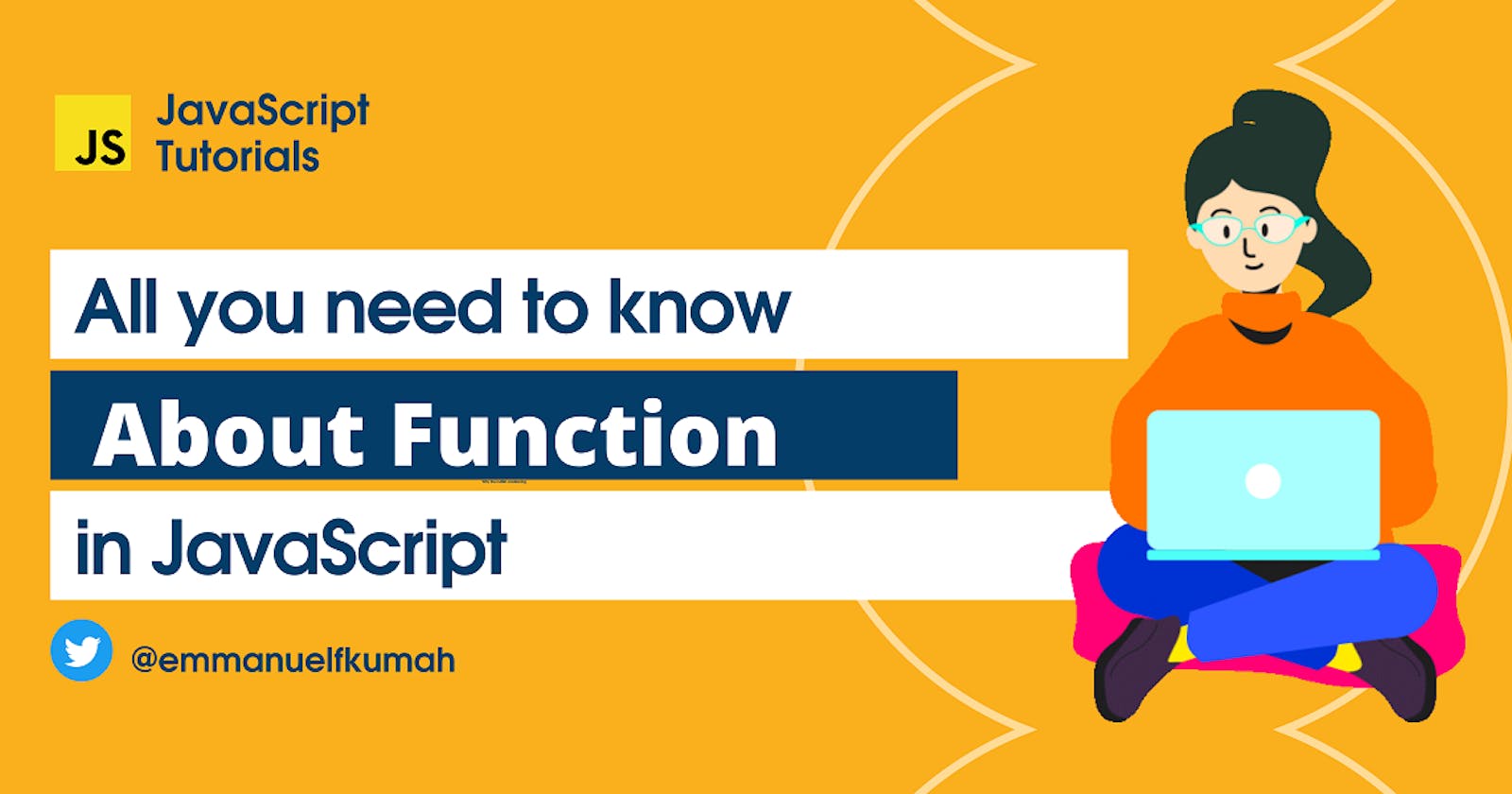 Easy to understand approach to Functions in JavaScript