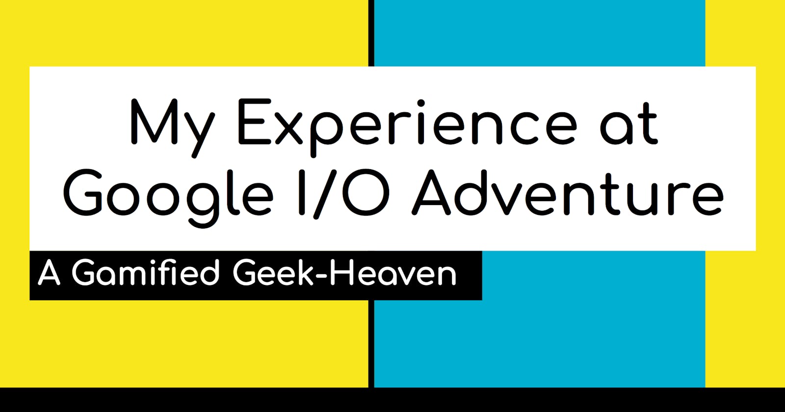 Google I/O Adventure: A Gamified Geek Haven! 🤩