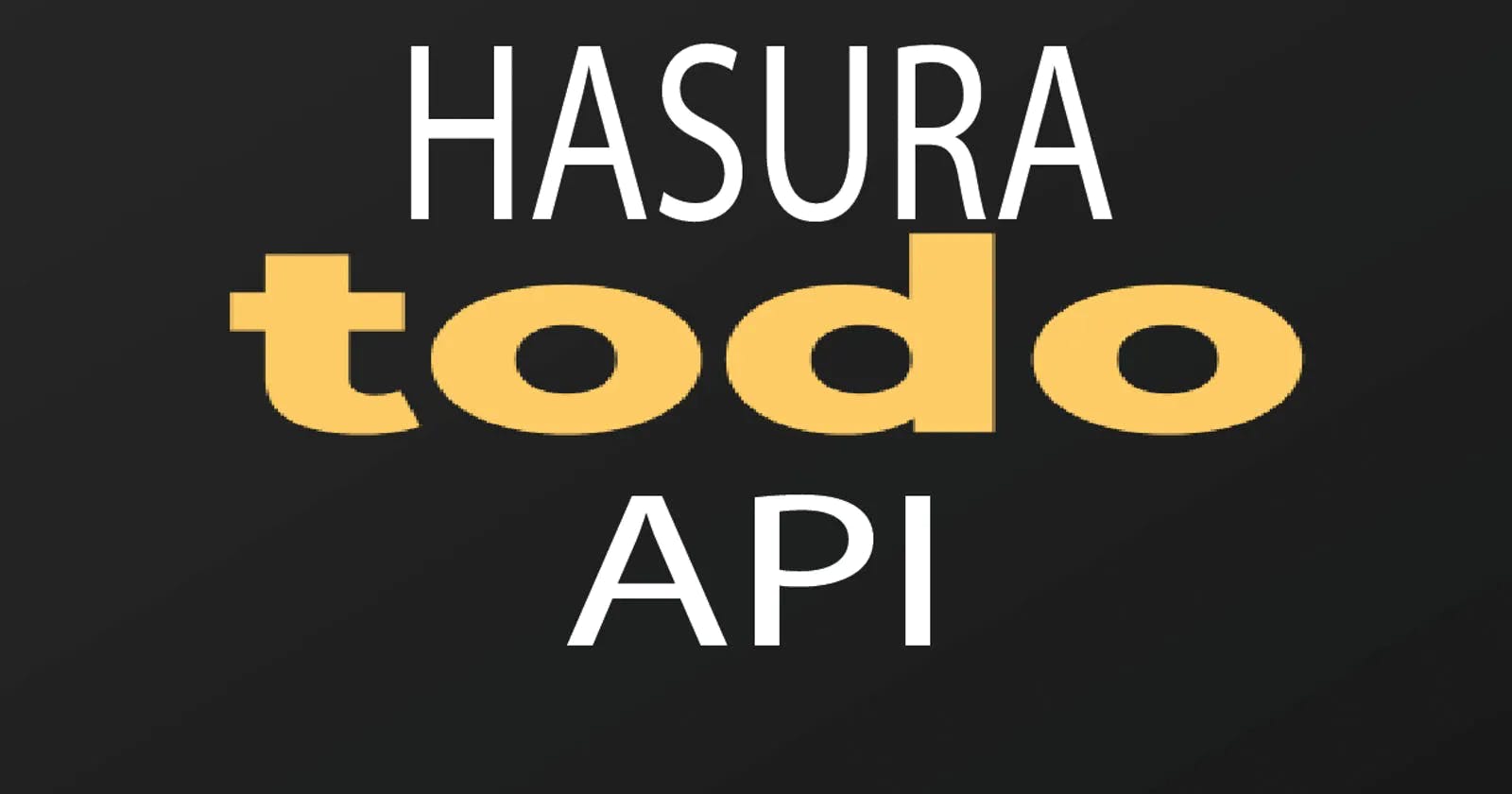 Volume 2: Hasura Todo API - More details and finish with API development.