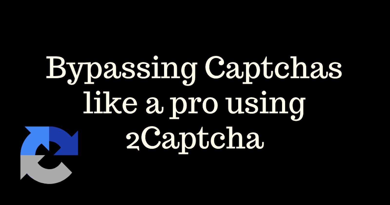 Bypassing Captchas like a pro using 2Captcha
