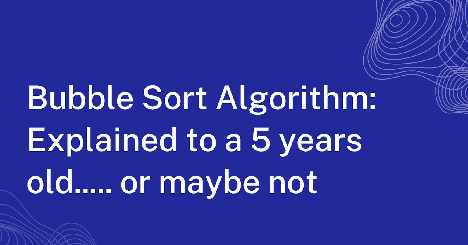 Bubble Sort Algorithm Explained Like I'm 5years Old