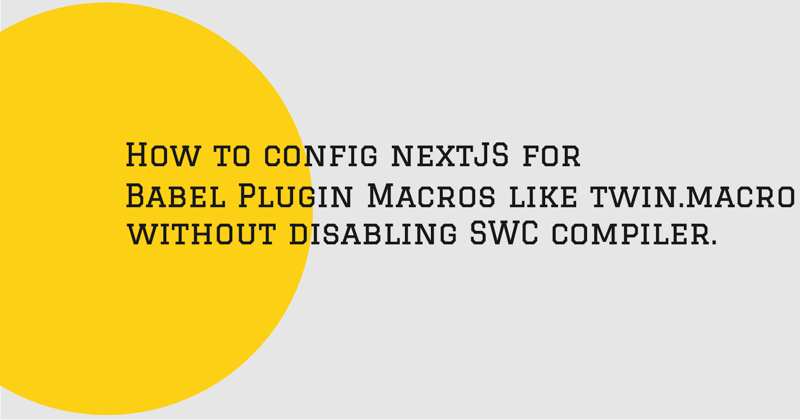 How to config Nextjs for Babel Plugin Macros like twin.macro without disabling SWC compiler.