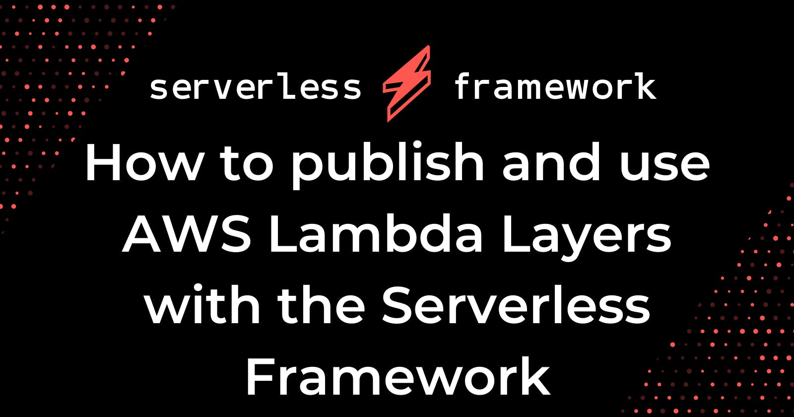 How to publish and use AWS Lambda Layers with the Serverless Framework