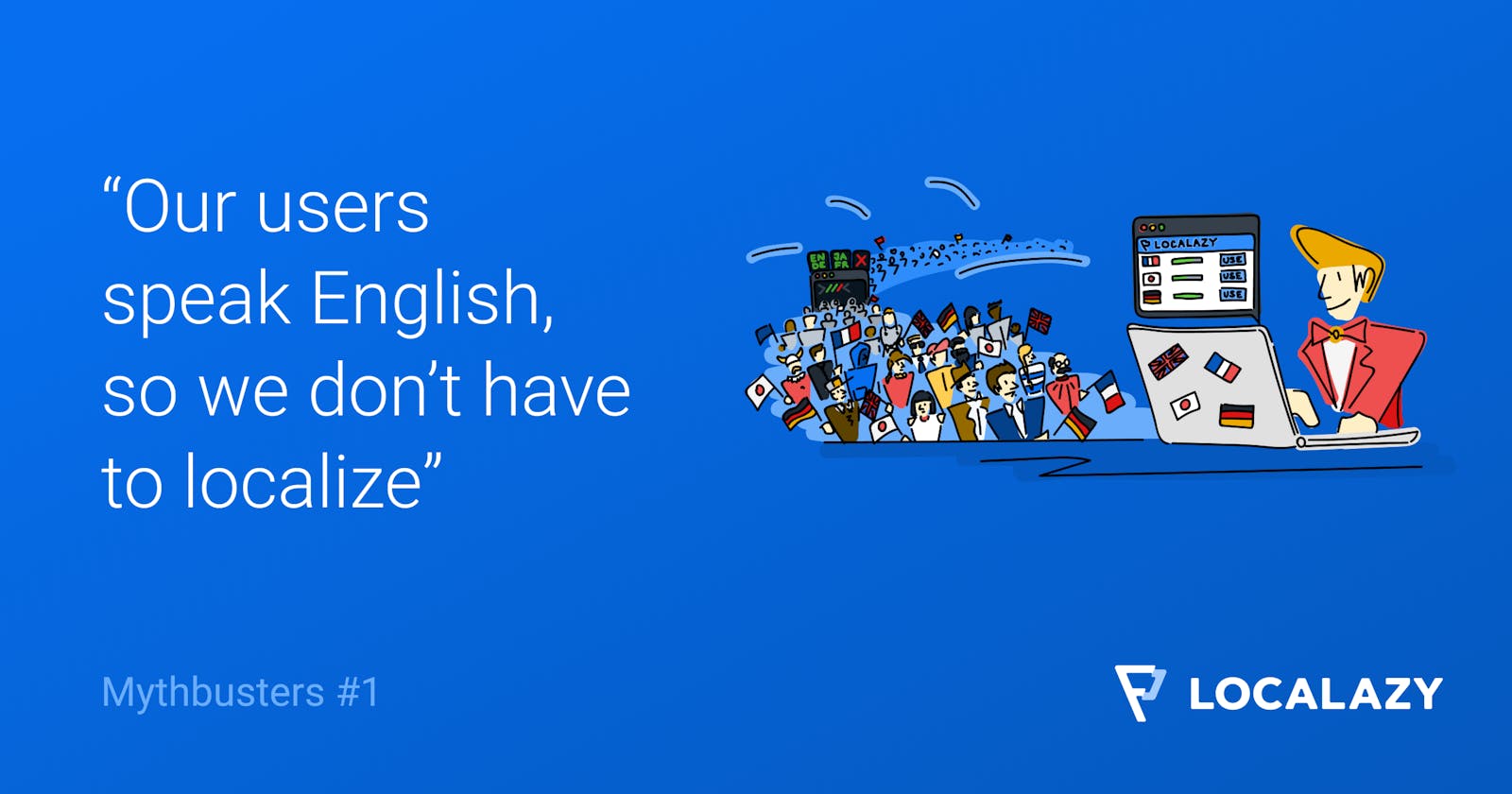 Mythbusters: Our users speak English, so we don’t have to localize