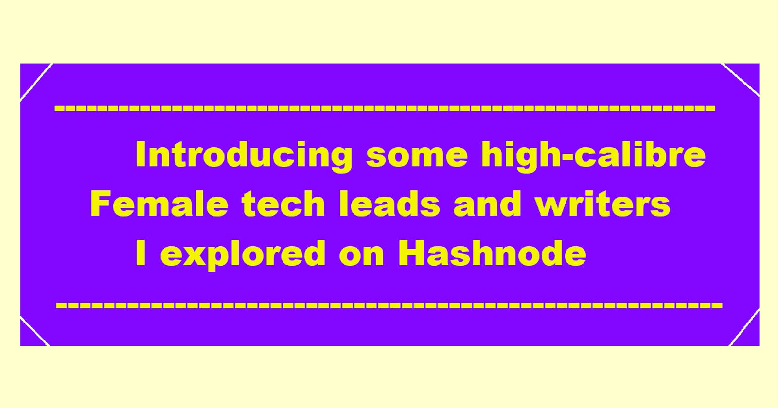 Introducing some high-calibre Female tech leads and writers I explored on Hashnode