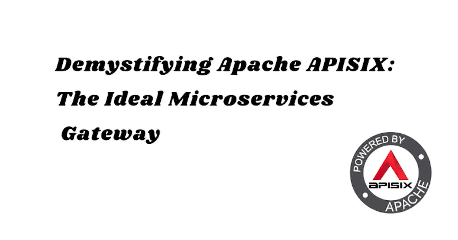 Demystifying Apache APISIX: The Ideal Microservices Gateway