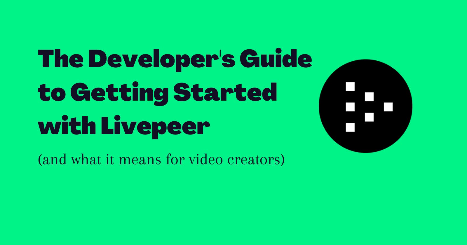 The Developer's Guide to Getting Started with Livepeer