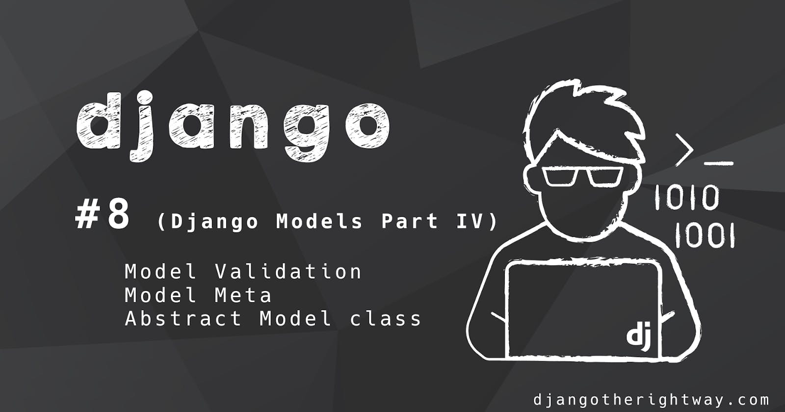 Django Models Part 4 (Model validation, Model Meta, Abstract Model class)