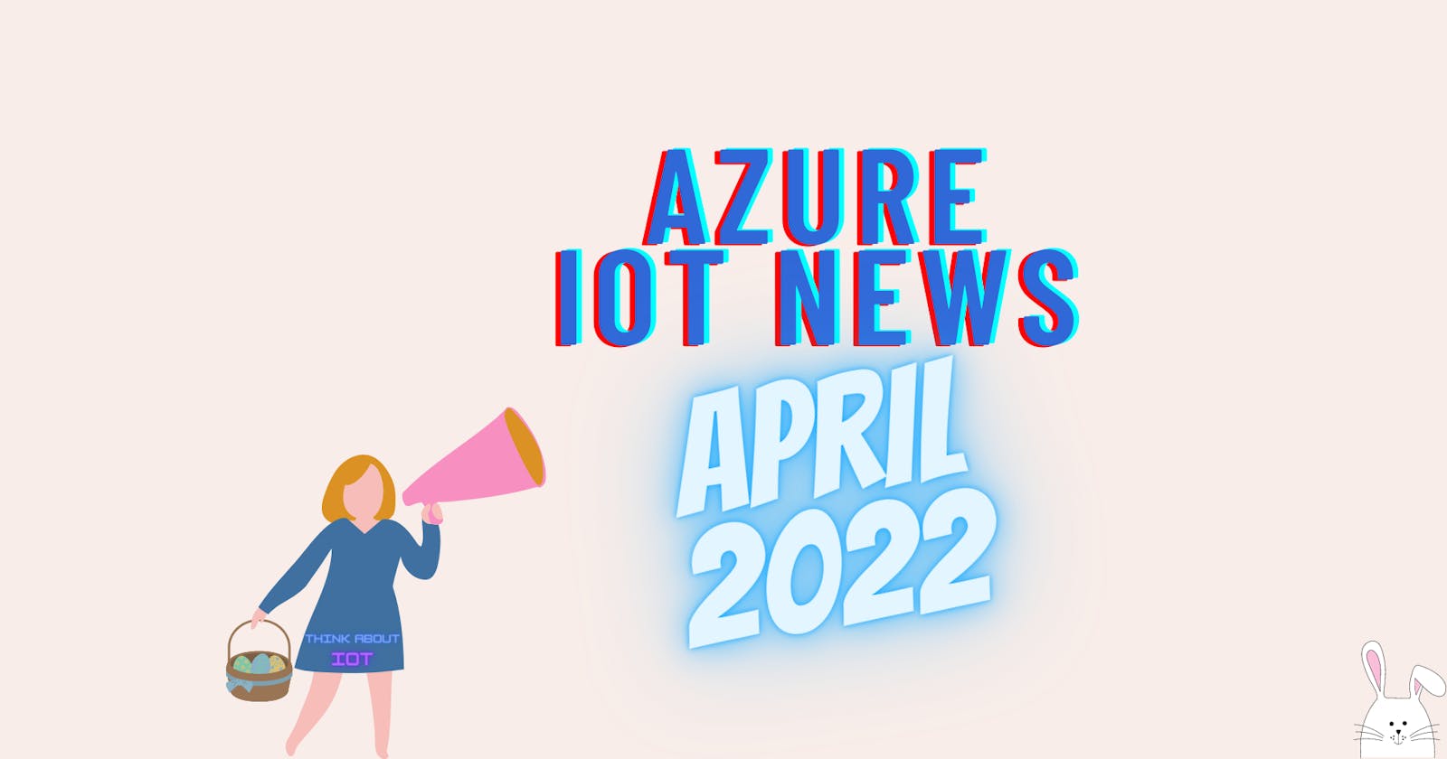 Azure IoT News – April 2022 by Think About IoT
