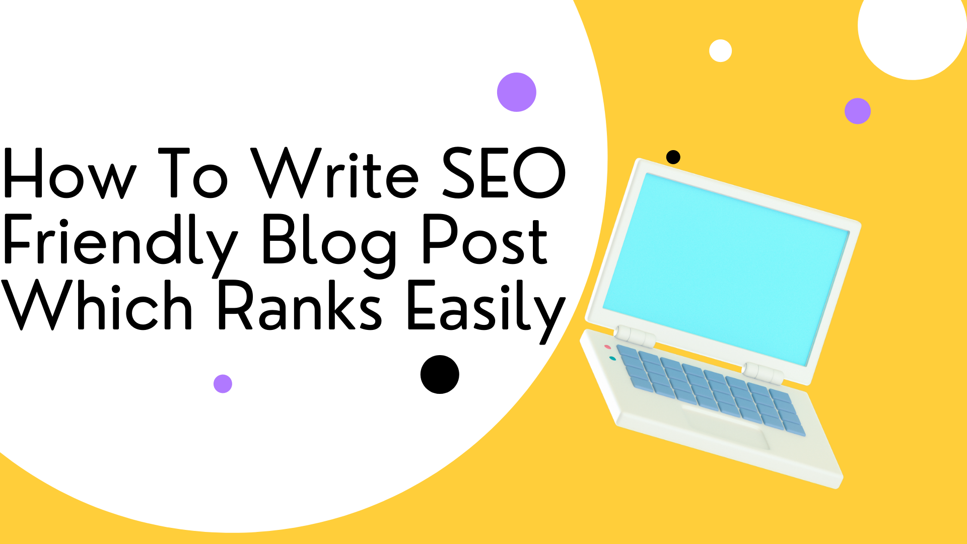 How To Write SEO Friendly Blog Post Which Ranks Easily.