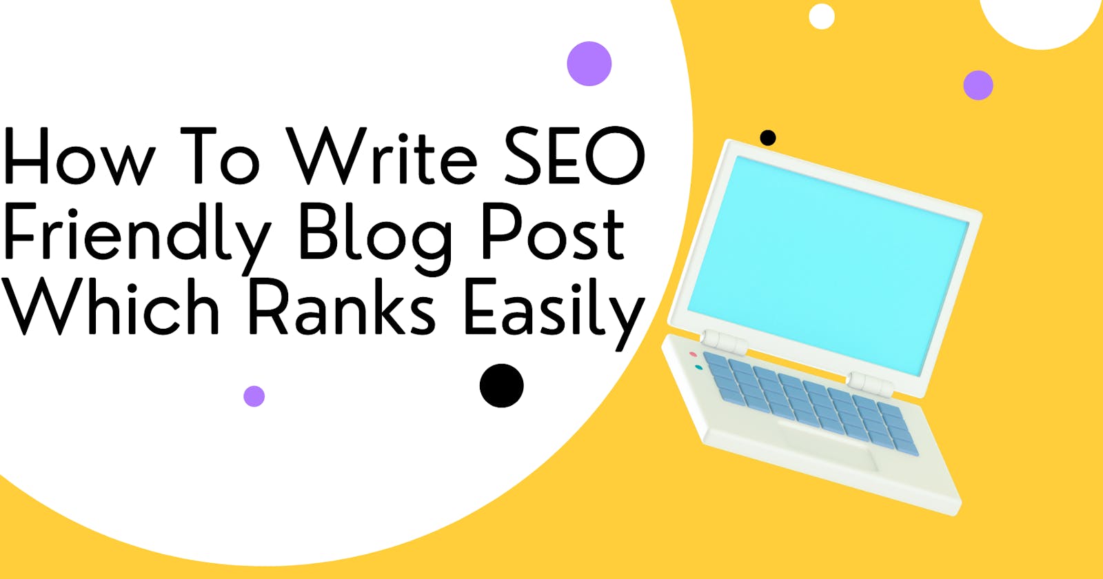 How To Write SEO Friendly Blog Post Which Ranks Easily.