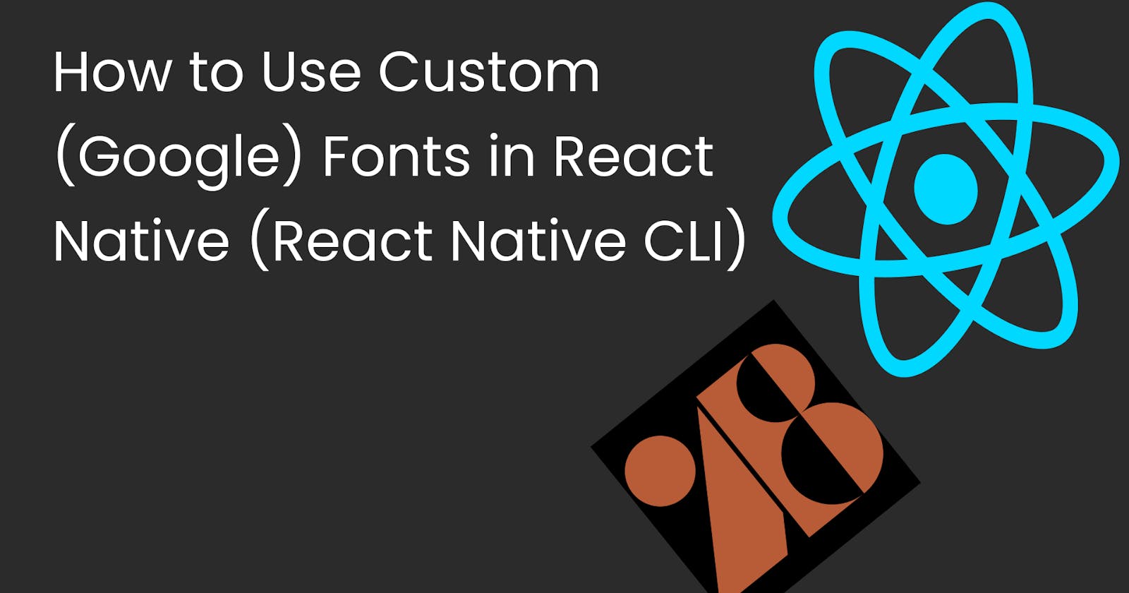 How to Use Custom (Google) Fonts in React Native (React Native CLI)