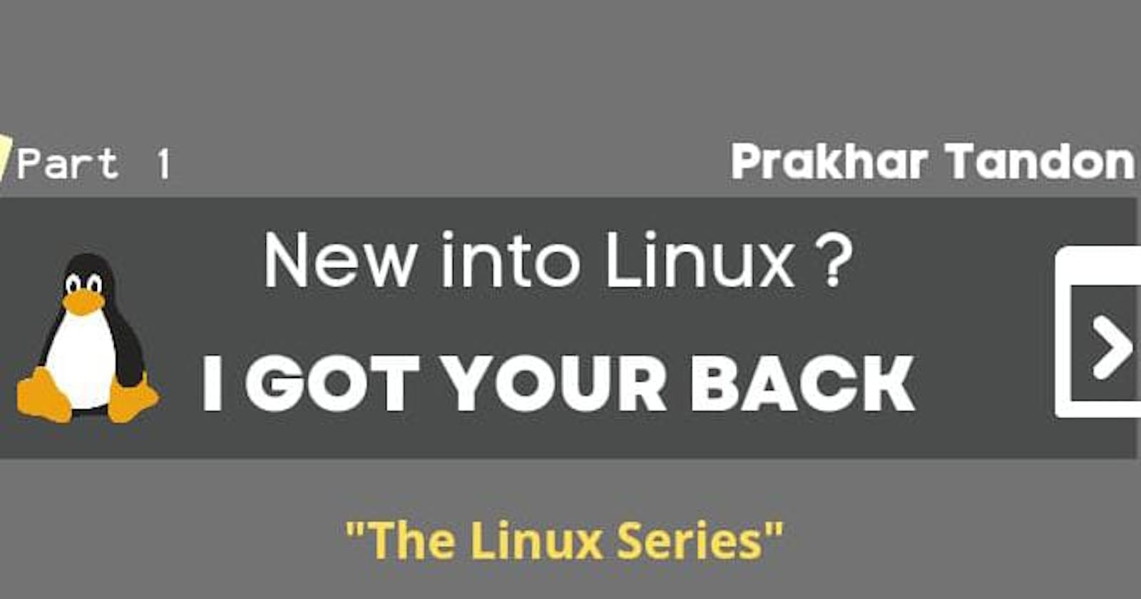 New into Linux ? Don't worry.... I got your back.