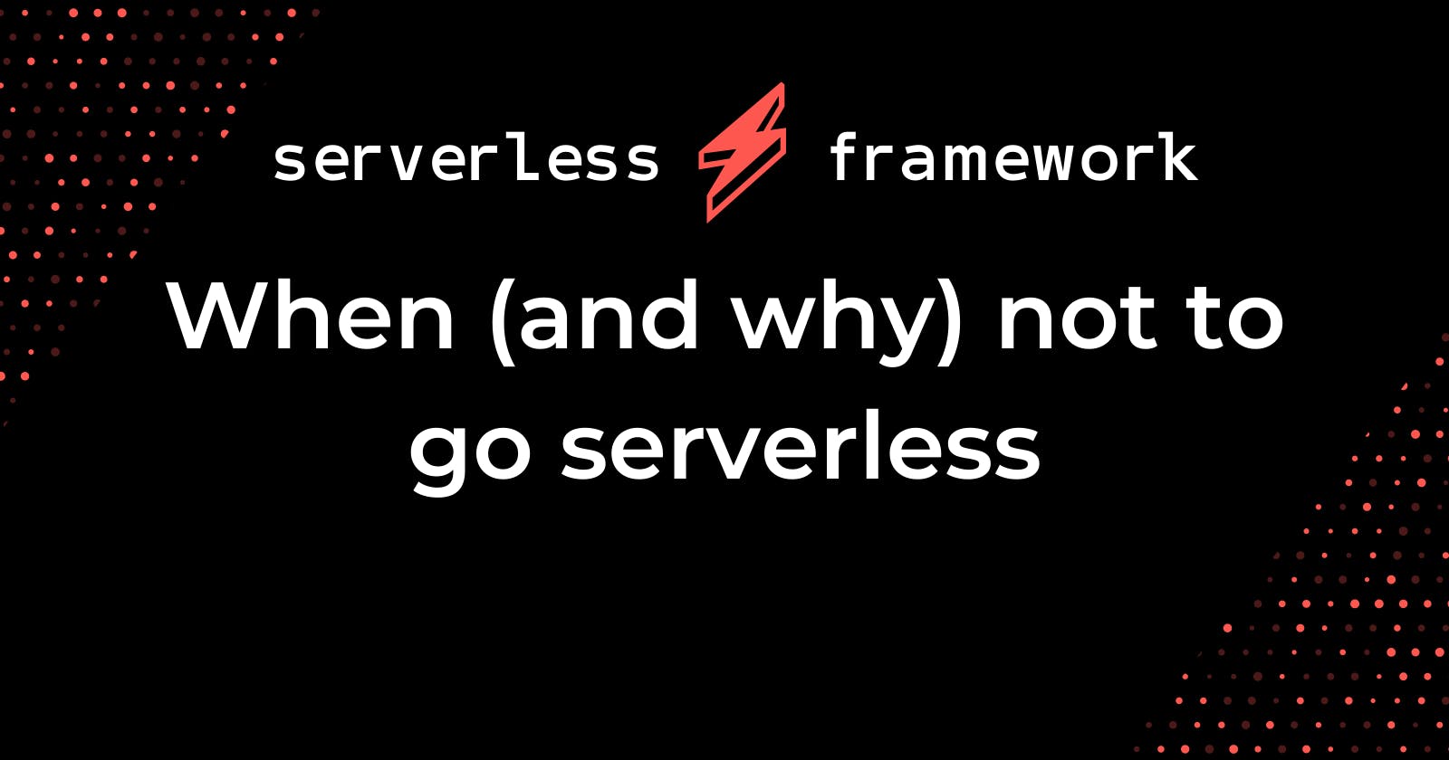 When (and why) not to go serverless