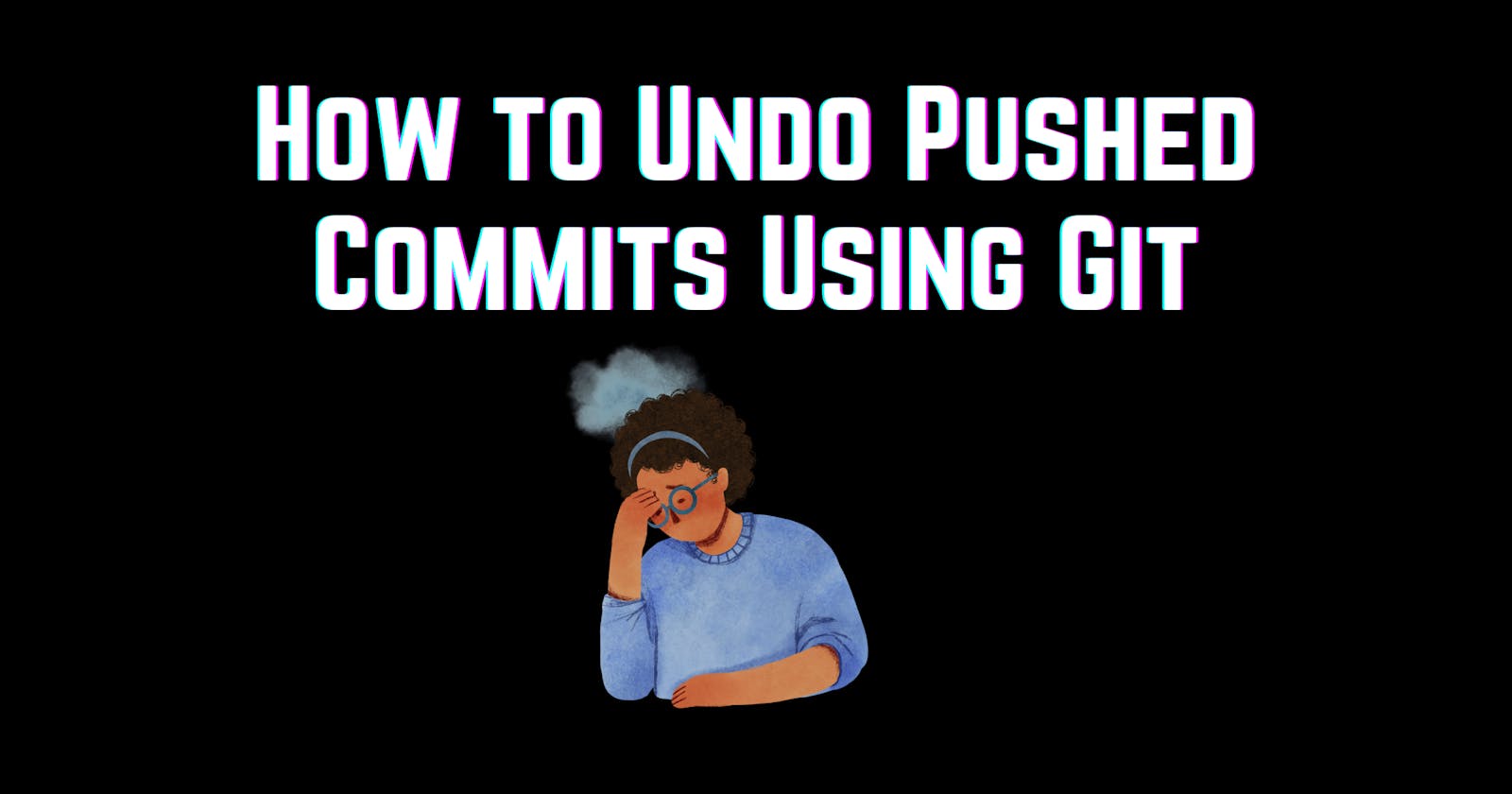 How to Undo Pushed Commits with Git