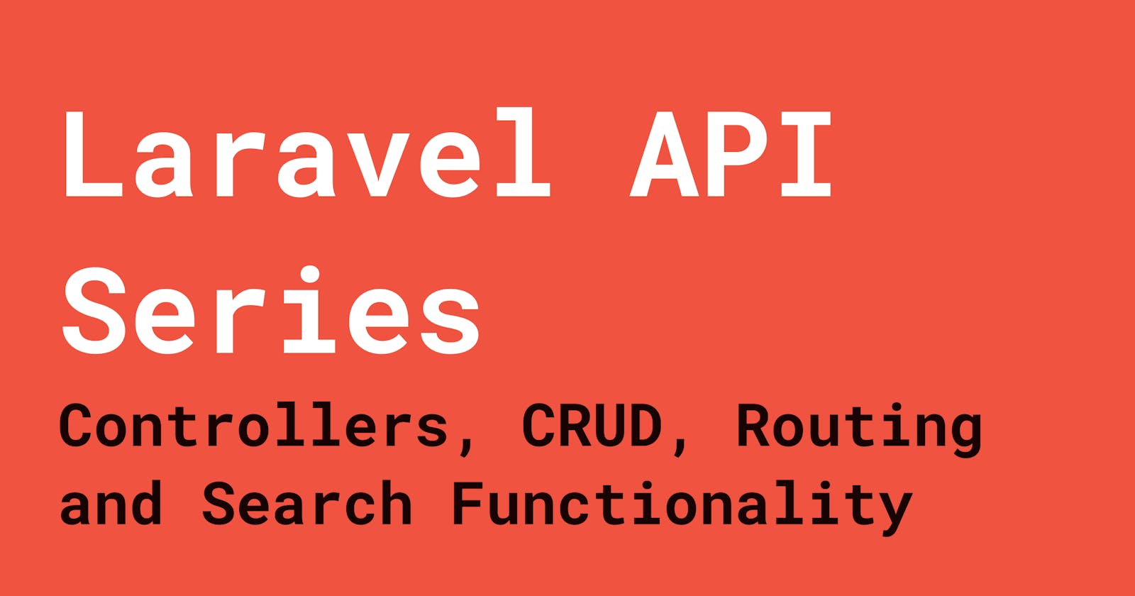Laravel API Series: Controllers, CRUD, Routing and Search Functionality